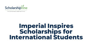 Imperial Inspires Scholarships for International Students
